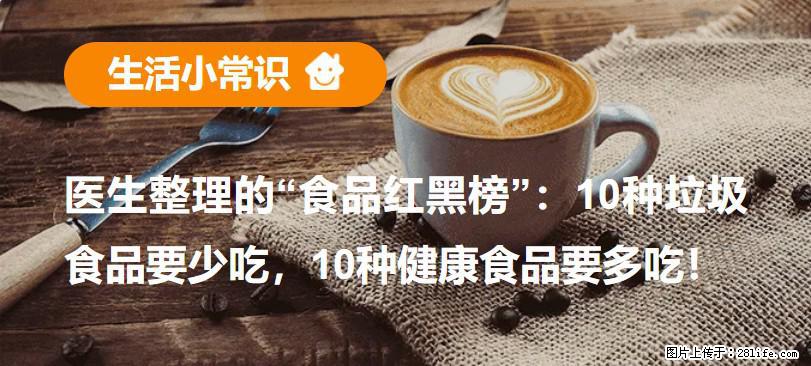 【生活小常识】医生整理的“食品红黑榜”：10种垃圾食品要少吃，10种健康食品要多吃！ - 佛山生活资讯 - 佛山28生活网 fs.28life.com