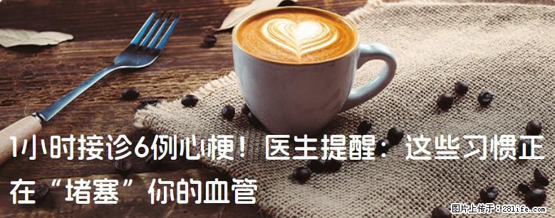 1小时接诊6例心梗！医生提醒：这些习惯正在“堵塞”你的血管 - 佛山生活资讯 - 佛山28生活网 fs.28life.com